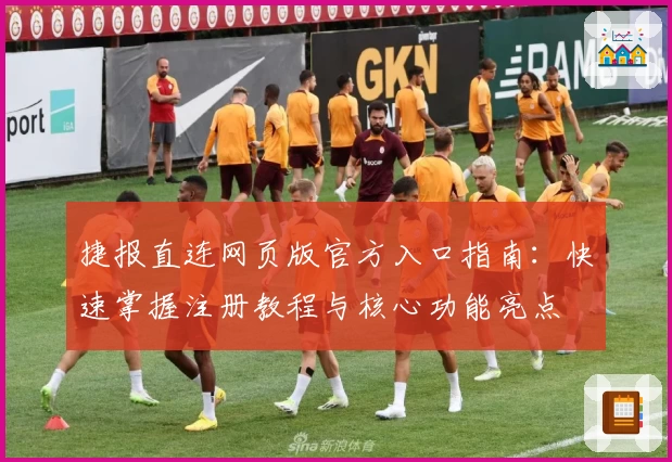 捷报直连网页版官方入口指南：快速掌握注册教程与核心功能亮点