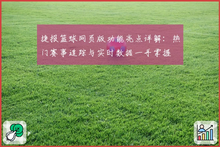 捷报篮球网页版功能亮点详解：热门赛事追踪与实时数据一手掌握