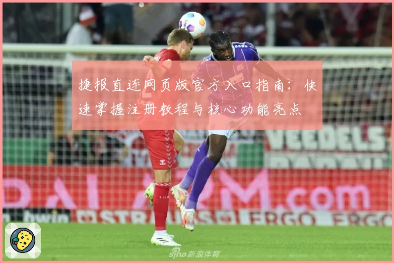 捷报直连网页版官方入口指南：快速掌握注册教程与核心功能亮点
