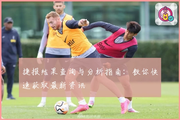 捷报结果查询与分析指南：教你快速获取最新资讯