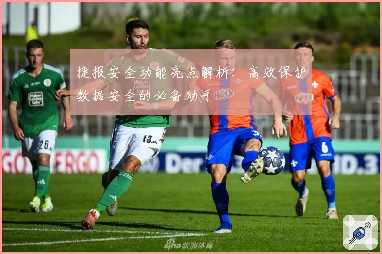 捷报安全功能亮点解析：高效保护数据安全的必备助手