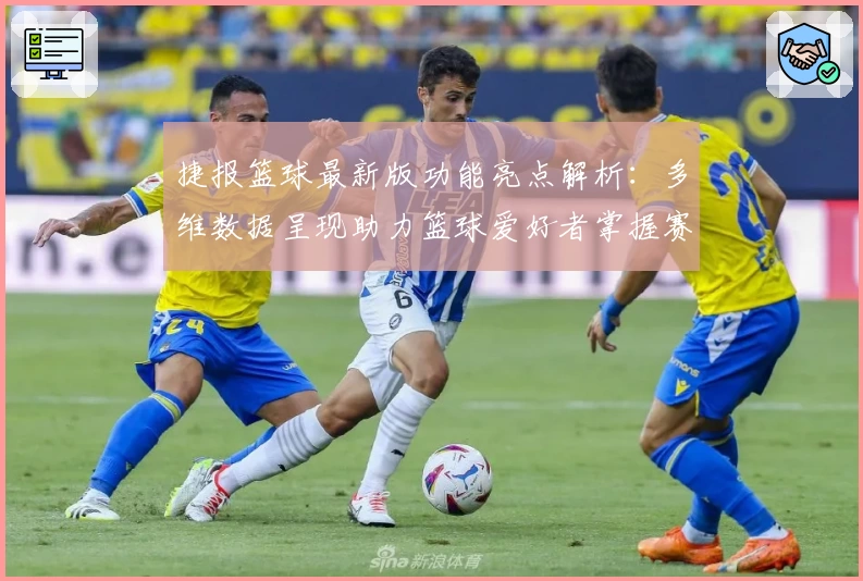 捷报篮球最新版功能亮点解析：多维数据呈现助力篮球爱好者掌握赛场动态