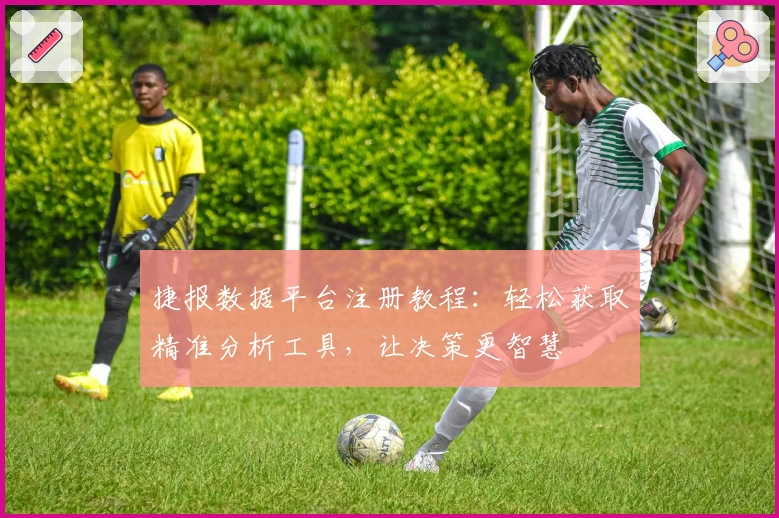 捷报数据平台注册教程：轻松获取精准分析工具，让决策更智慧