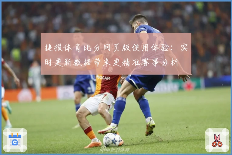 捷报体育比分网页版使用体验：实时更新数据带来更精准赛事分析