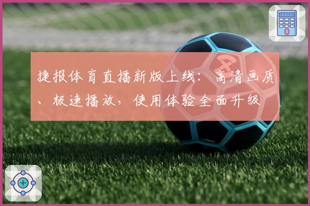 捷报体育直播新版上线：高清画质、极速播放，使用体验全面升级